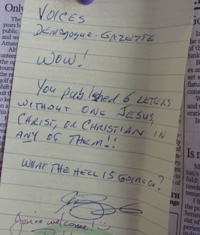 In case you thought it was hyperbole. This letter to the "Demogogue-Gazette" arrived in an envelope with no return address and a scrawled signature that appears to read "Jim Bob." I really love Jim Bob for this.