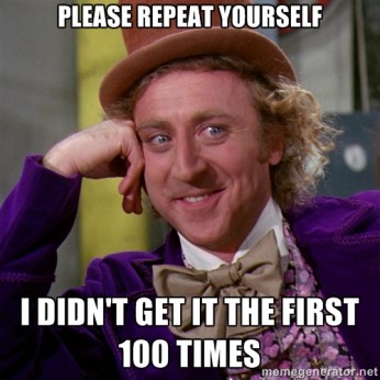 And please, please make sure you restate things as much as possible in the same paragraph. I LOVE that! Image found on memegenerator.