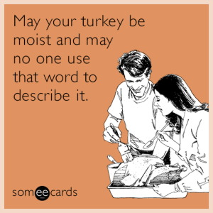 Ew ... "moist" ... I feel the nausea already. Image found on someecards.