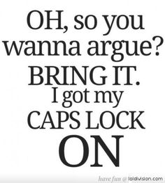 I don't need logic. I have ALL CAPS!!!! Image found on Pinterest.